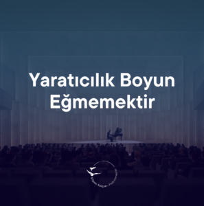 YARATICILIK BOYUN EĞMEMEKTİR