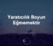 YARATICILIK BOYUN EĞMEMEKTİR