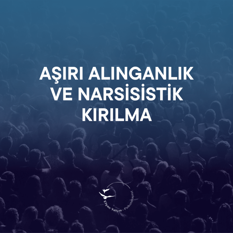 AŞIRI ALINGANLIK VE NARSİSİSTİK KIRILMA