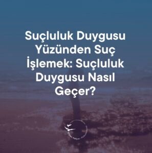 Suçluluk Duygusu Nasıl Geçer?