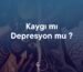 kaygı ve depresyon farkı