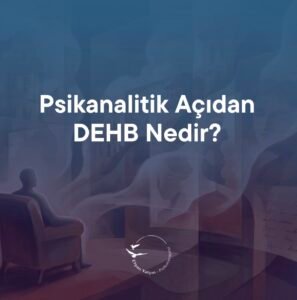psikanalitik açıdan dehb nedir